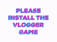how do you that please install the vlogger game