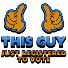 this guy just registered to vote me thumbs this guy just registered to vote