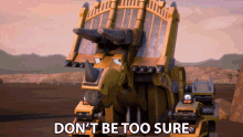 Dont Be Too Sure Dozer GIF - Dont Be Too Sure Dozer Dinotrux GIFs