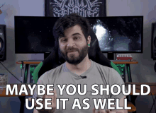 Maybe You Should Use It As Well Andrew Baena GIF - Maybe You Should Use It As Well Andrew Baena Use It As Well GIFs