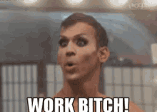 work bitch drag