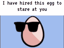 egg hired to stare at you stare at you i have hired this egg to stare at you staring