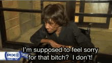 feel-sorry-bitch.gif