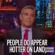 People Do Appear Hotter On Land Andy Cohen GIF - People Do Appear Hotter On Land Andy Cohen Watch What Happens Live GIFs