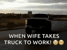 truck when your wife takes your truck driving crazy