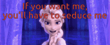 If You Want Me You Will Seduce Me Elsa GIF - If You Want Me You Will Seduce Me Elsa Frozen GIFs