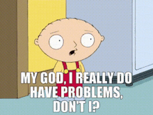 Family Guy Stewie Griffin GIF - Family Guy Stewie Griffin My God I Really Do Have Problems Dont I GIFs