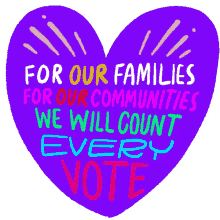 for our families for our communities we will count every vote families community for our families for our communities we will count every vote families community