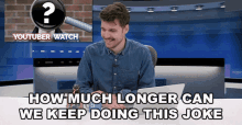 How Much Longer Can We Keep Doing This Joke Benedict Townsend GIF - How Much Longer Can We Keep Doing This Joke Benedict Townsend Youtuber News GIFs