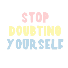 stop doubting yourself no doubt believe in you