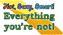 Hot Sexy Smart Everything Youre Not GIF - Hot Sexy Smart Everything Youre Not GIFs