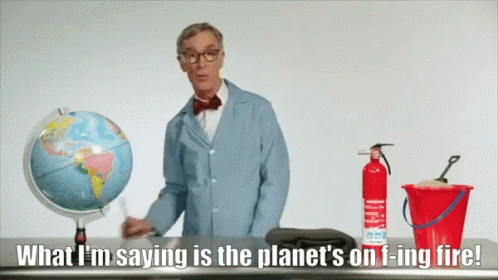 Bill Nye lighting a globus up in fire. He say's "What I'm saying is, the planet's on fucking fire!"