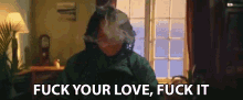 Fuck Your Love Fuck It GIF - Fuck Your Love Fuck It I Dont Want None Of It GIFs
