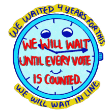 we waited4years four years we will wait until every vote is counted we will wait in line count every vote