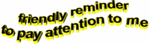 Friendly Reminder To Pay Attention To Me Animated Text GIF - Friendly Reminder To Pay Attention To Me Animated Text Moving Text GIFs