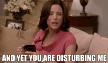 And Yet You Are Disturbing Me Disturb GIF - And Yet You Are Disturbing Me Disturb Disturbing GIFs