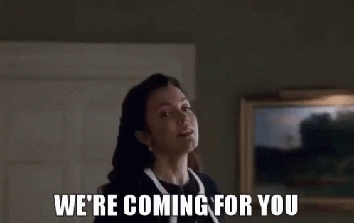 were-coming-for-you-coming-for-you.gif