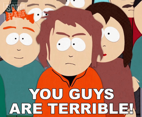 https://c.tenor.com/LpgsBt7W-j0AAAAC/you-guys-are-terrible-south-park.gif