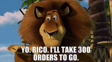 madagascar alex the lion yo rico ill take300orders to go to go orders
