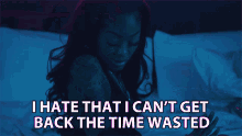 I Hate That I Cant Get Back The Time Wasted GIF - I Hate That I Cant Get Back The Time Wasted Ann Marie GIFs