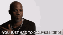You Just Had To Do Something Earl Simmons GIF - You Just Had To Do Something Earl Simmons Dmx GIFs