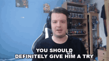 You Should Definitely Give Him A Try Stuart GIF - You Should Definitely Give Him A Try Stuart Excel Esports GIFs