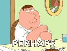 Peter Griffin Perhaps GIF - Peter Griffin Perhaps Family Guy GIFs
