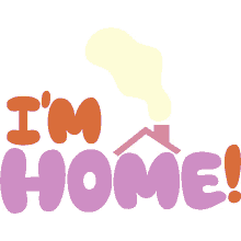 im home pink roof with white smoke above im home in orange and purple bubble letter home cozy comfort