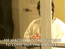 me waiting on those wings to come out the airfryer rubs hands together me waiting on those wings to come out the airfryer rubs hands together