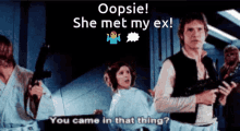 Oopsie My Ex GIF - Oopsie My Ex Han Solo Princess GIFs