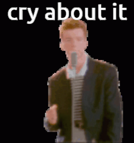 Cry About It Rickroll GIF - Cry About It Rickroll Rick Astley GIFs