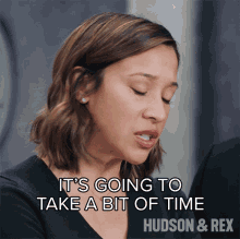 its going to take a bit of time sarah truong hudson and rex we need more time its gonna take a while