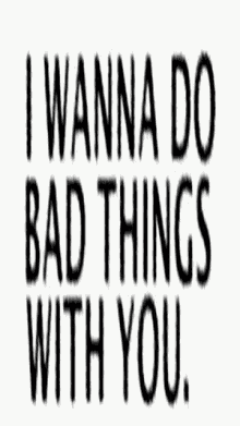I Wanna Do Bad Things GIF - I Wanna Do Bad Things GIFs