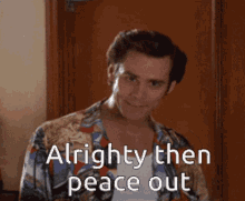 alrighty then peace out ace ventura