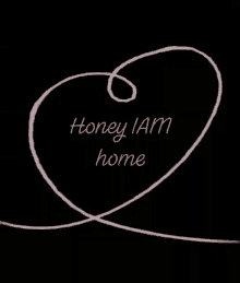 honey home honey im home love heart
