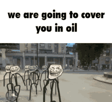 we are going to beat you to death i am going to beat you to death cover yourself in oil troll