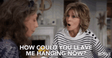 How Could You Leave Me Hanging Now Grace GIF - How Could You Leave Me Hanging Now Grace Jane Fonda GIFs