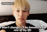 /Won'T Change, I'Ll Be Immature Therest Of My Life.Gif GIF - /Won'T Change I'Ll Be Immature Therest Of My Life Jung Dae-hyun GIFs