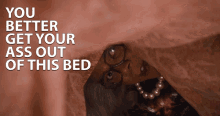You Better Get Your Ass Out Of This Bed Get Up GIF - You Better Get Your Ass Out Of This Bed Get Up Threaten GIFs