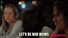 Lets Be Bad Moms GIF - Lets Be Bad Moms Bad Moms GIFs