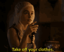 Game Of Thrones Take Off Your Clothes GIF - Game Of Thrones Take Off Your Clothes Daenerys Targaryen GIFs