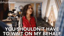 you shouldnt have to wait on my behalf you should not wait annoyed irritated college humor you shouldnt have to wait on my behalf you should not wait annoyed irritated college humor
