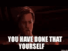 You Have Done That Yourself GIF - You Have Done That Yourself GIFs