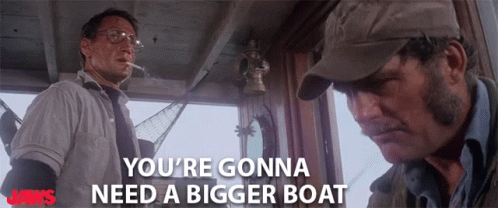 youre-gonna-need-a-bigger-boat-youre-gonna-need-a-bigger-ship.gif