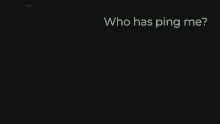 Who Has Ping Me Ping GIF - Who Has Ping Me Ping Me Ping GIFs