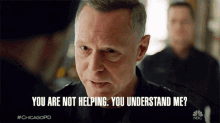 you are not help you understand me hank voight chicago pd youre not helpful youre not much of a help