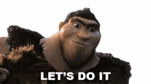 lets do it grug the croods lets go shall we