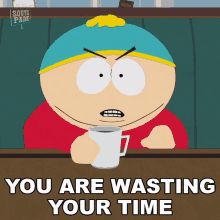 You Are Wasting Your Time Eric Cartman GIF - You Are Wasting Your Time Eric Cartman South Park GIFs