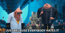 Just Because Everybody Hates It Doesnt Mean Its Not Good GIF - Just Because Everybody Hates It Doesnt Mean Its Not Good Gru GIFs