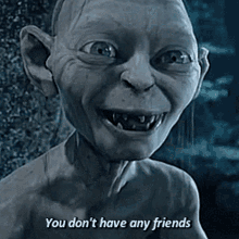 You Dont Have Any Friends Gollum GIF - You Dont Have Any Friends Gollum Head Shaking GIFs